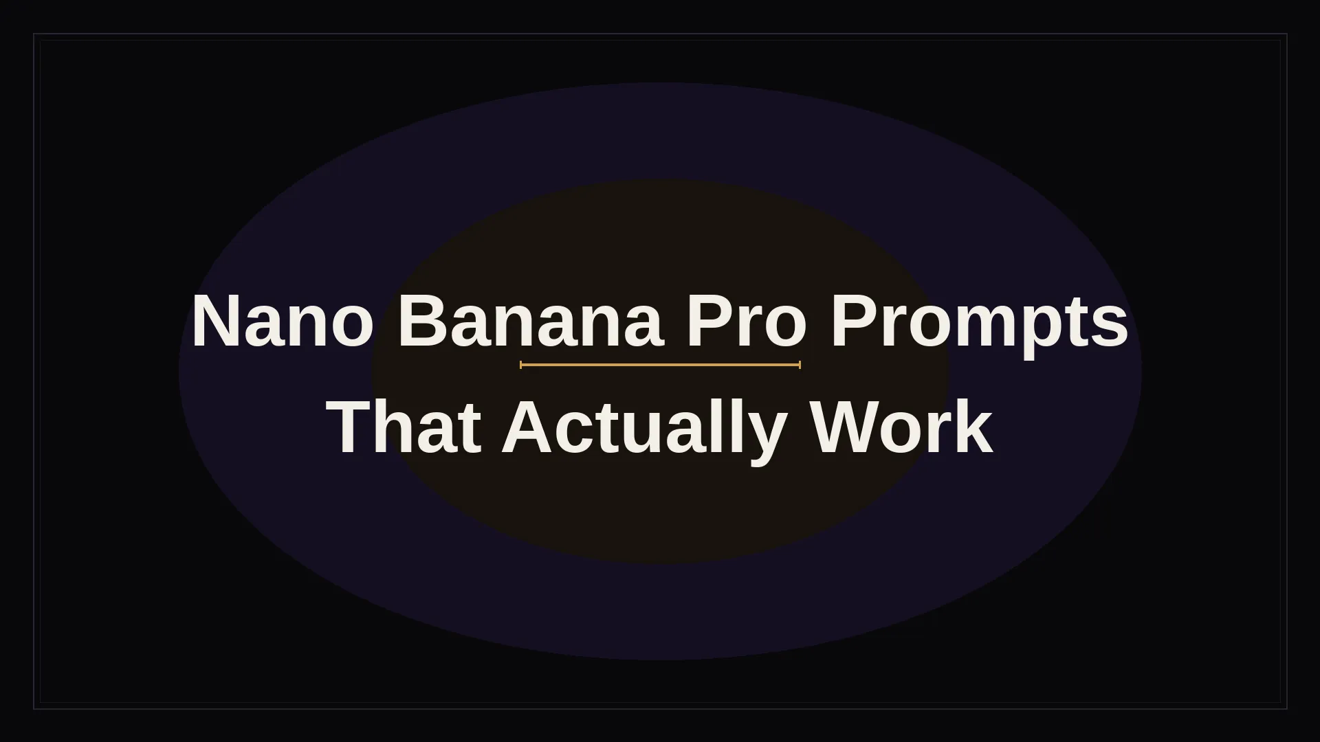 16:9 title card reading Nano Banana Pro Prompts That Actually Work.
